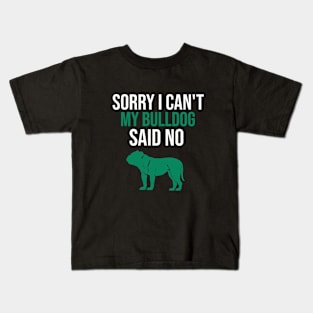 Sorry I can't my bulldog said no Kids T-Shirt